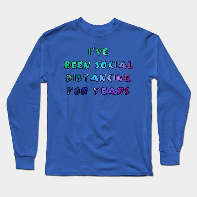 I've Been Social Distancing for Years Long Sleeve T-Shirt by ARTWORKandBEYOND